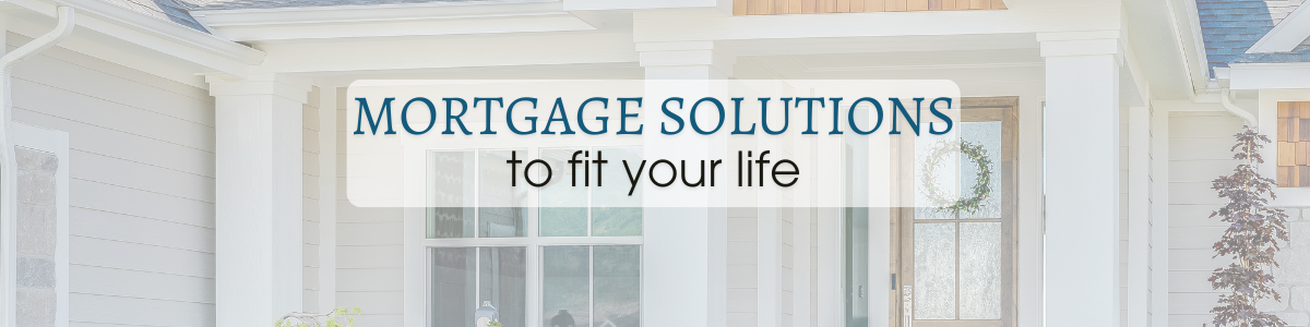 Mortgage Solutions to fit your life