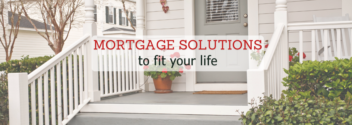 Mortgage Solutions to fit your life.
