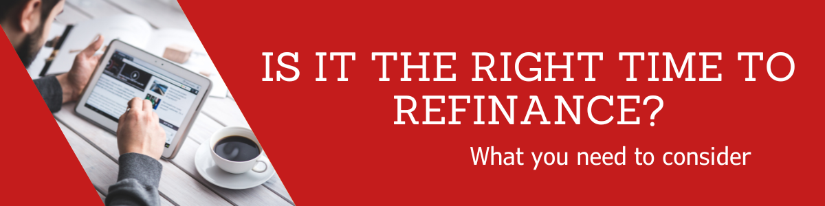 Is it the right time to refinance? What you need to consider.